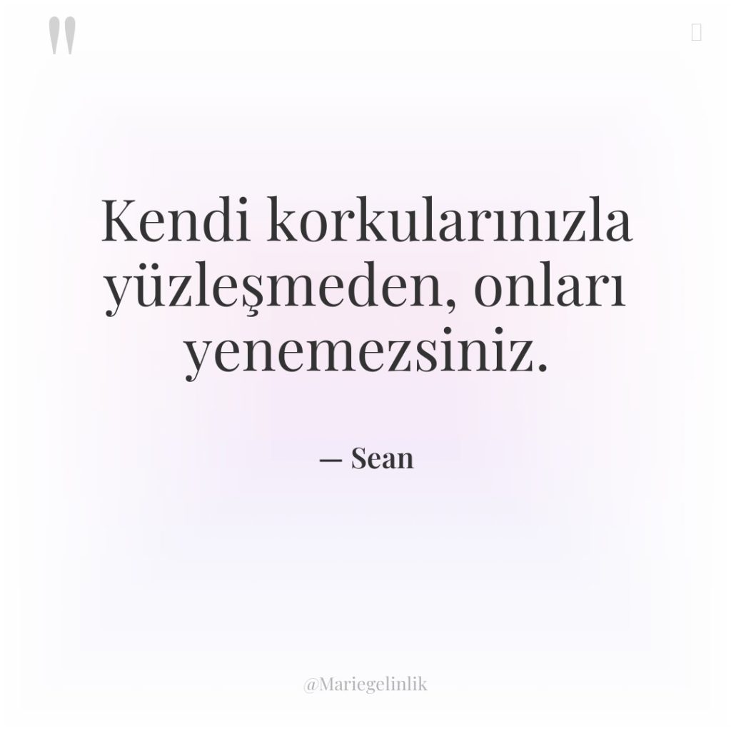 Kendi korkularınızla yüzleşmeden, onları yenemezsiniz.