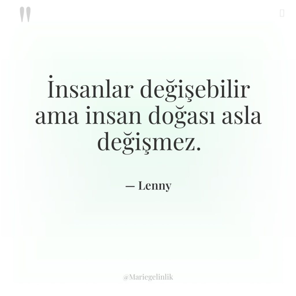 İnsanlar değişebilir ama insan doğası asla değişmez.