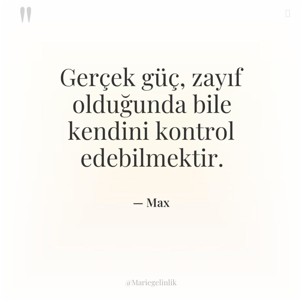 Gerçek güç, zayıf olduğunda bile kendini kontrol edebilmektir.