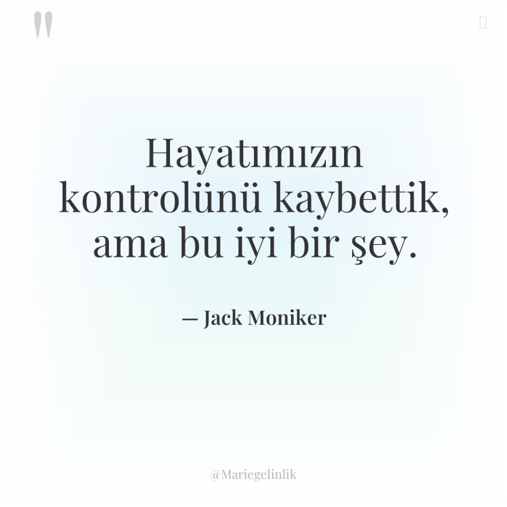 Hayatımızın kontrolünü kaybettik, ama bu iyi bir şey.