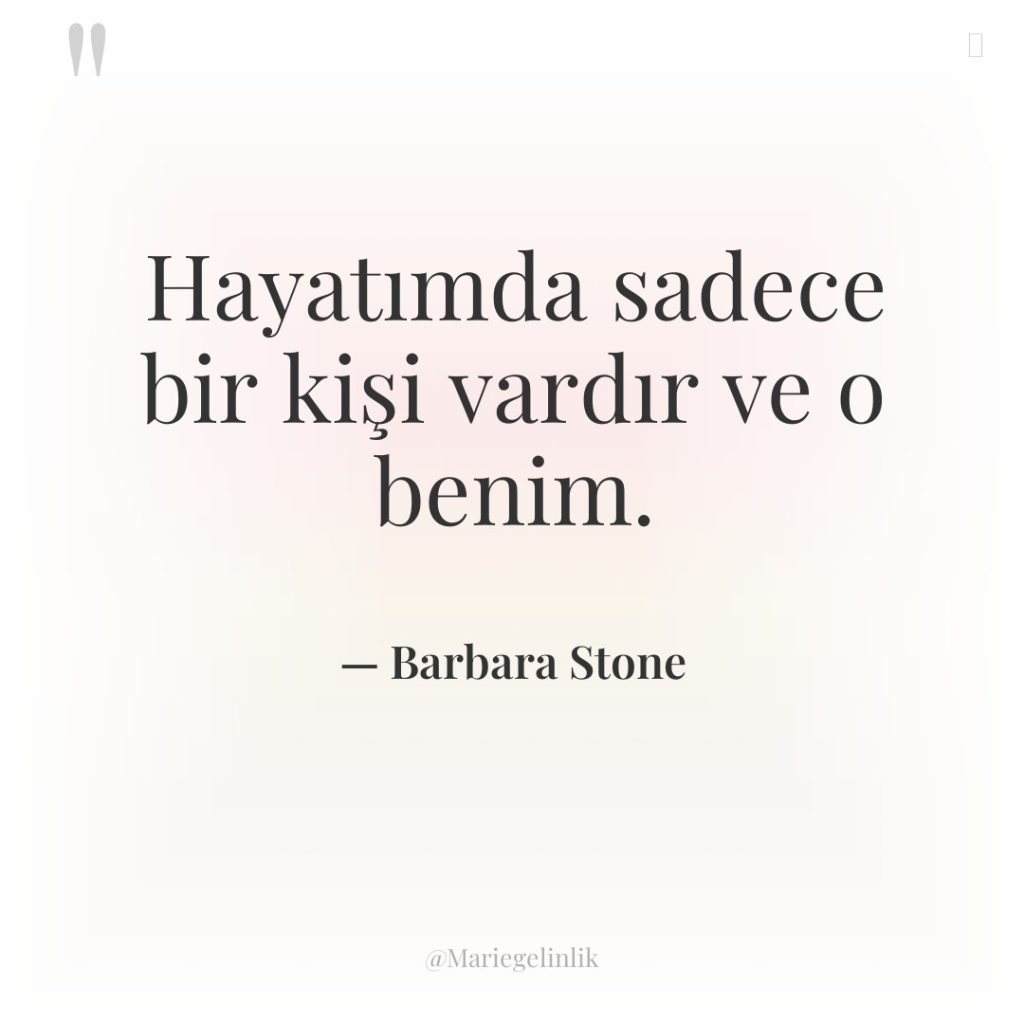 Hayatımda sadece bir kişi vardır ve o benim.