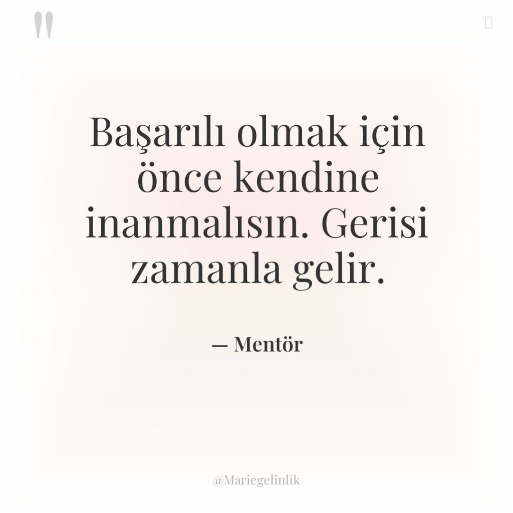 Başarılı olmak için önce kendine inanmalısın. Gerisi zamanla gelir.