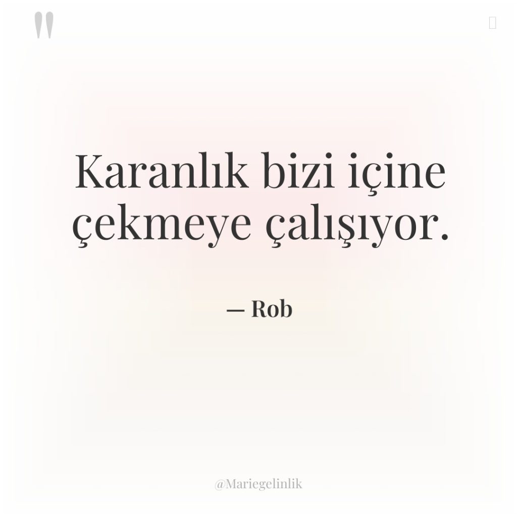 Karanlık bizi içine çekmeye çalışıyor.