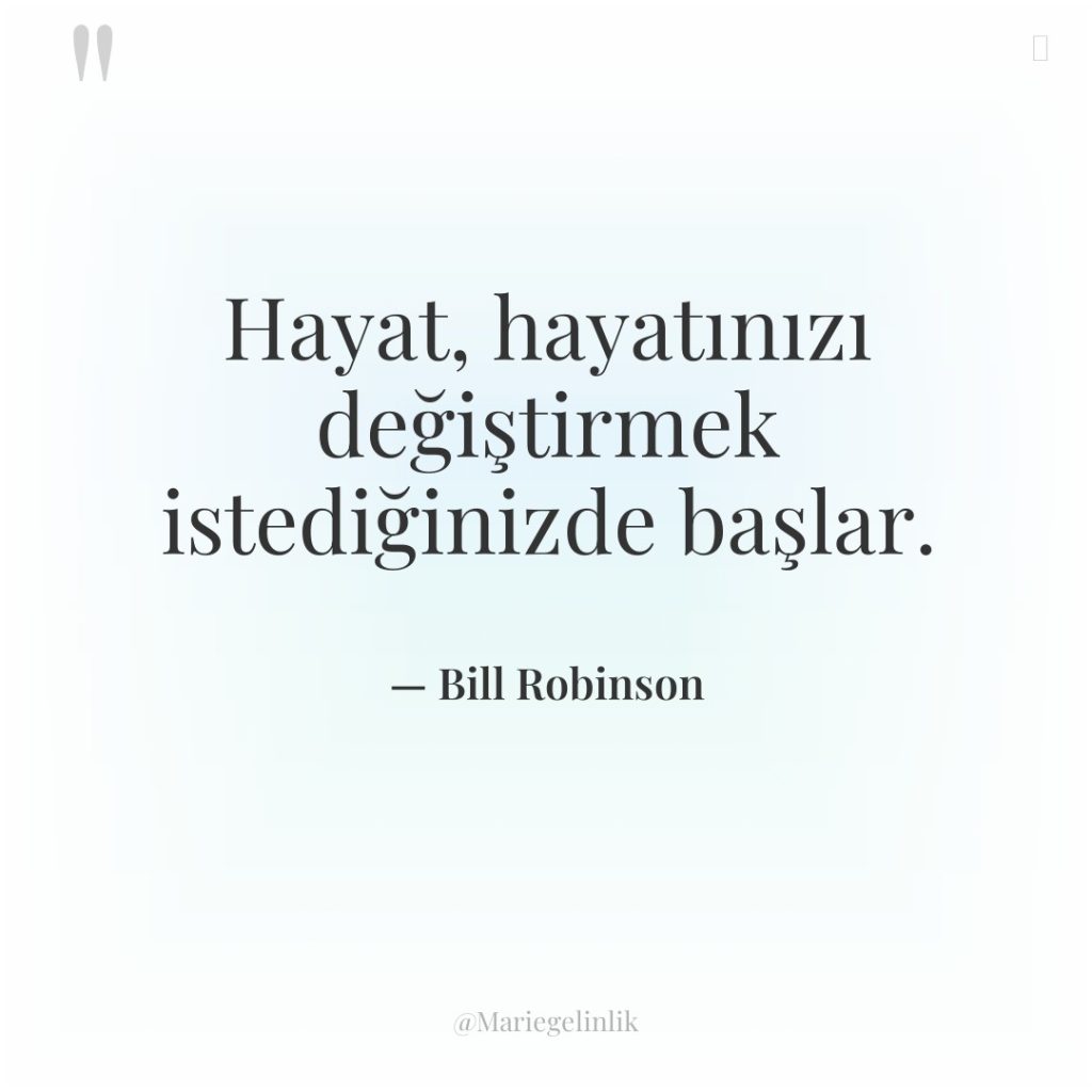 Hayat, hayatınızı değiştirmek istediğinizde başlar.