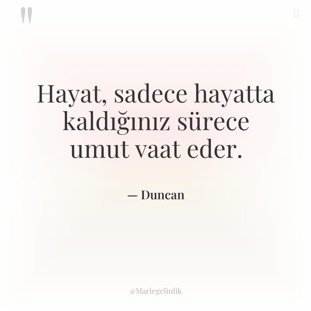Hayat, sadece hayatta kaldığınız sürece umut vaat eder.