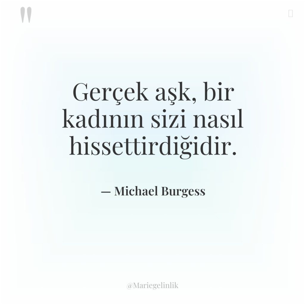 Gerçek aşk, bir kadının sizi nasıl hissettirdiğidir.