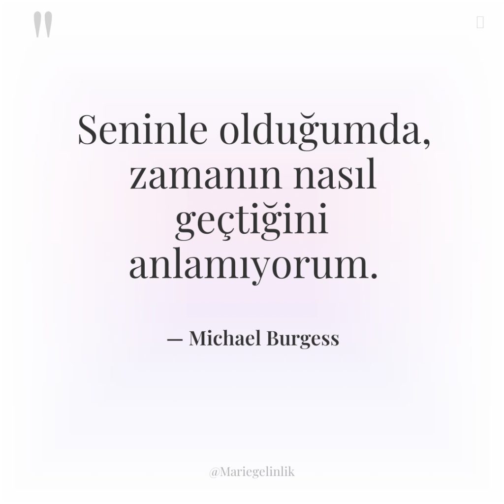 Seninle olduğumda, zamanın nasıl geçtiğini anlamıyorum.