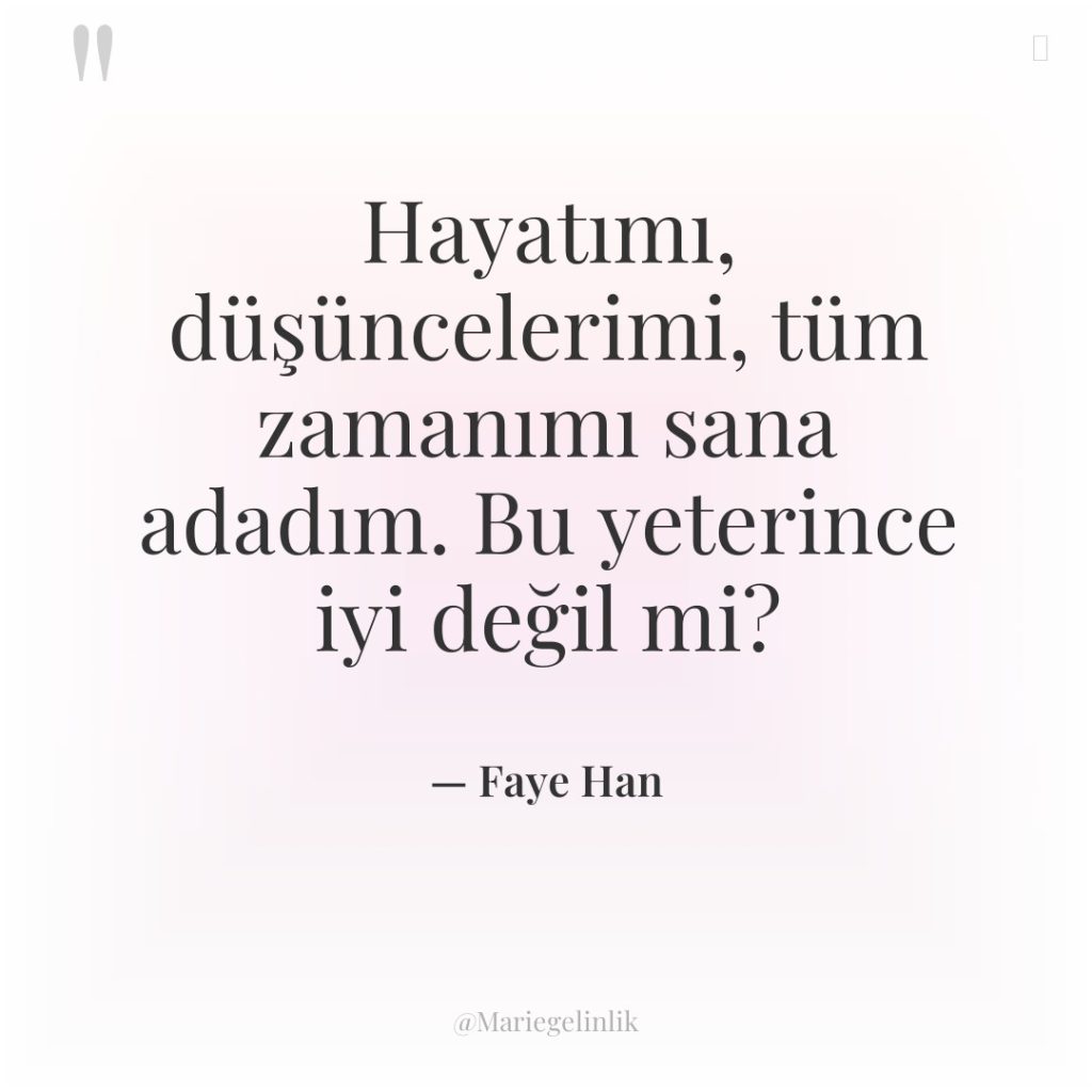 Hayatımı, düşüncelerimi, tüm zamanımı sana adadım. Bu yeterince iyi değil…