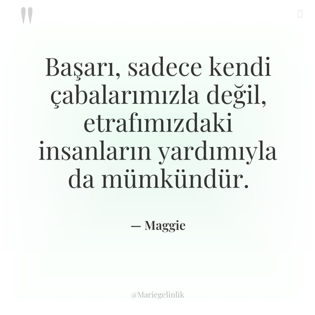 Başarı, sadece kendi çabalarımızla değil, etrafımızdaki insanların yardımıyla da mümkündür.