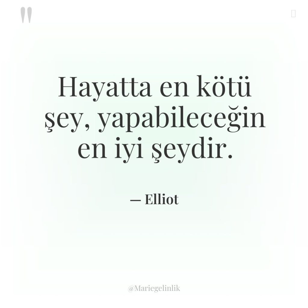 Hayatta en kötü şey, yapabileceğin en iyi şeydir.