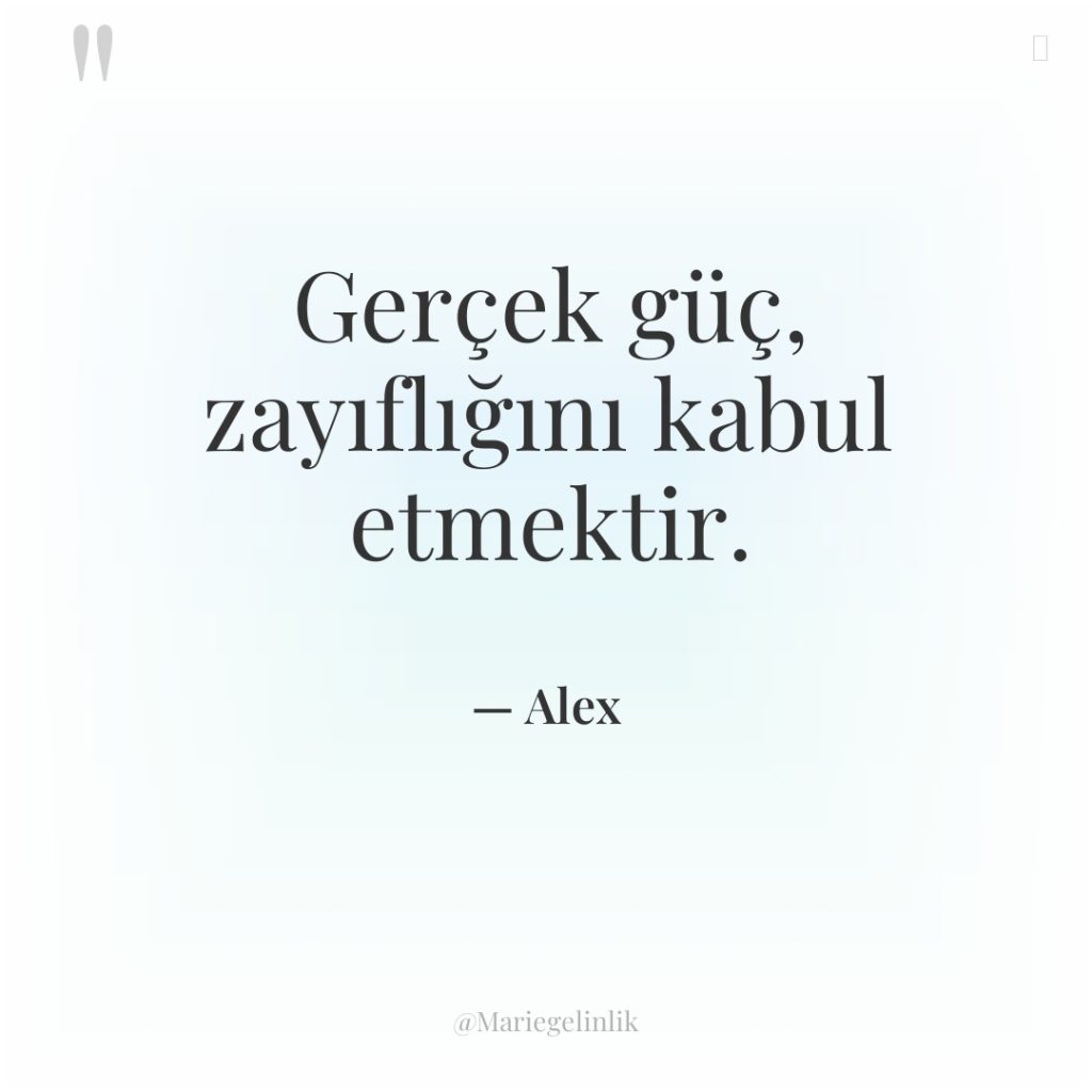 Gerçek güç, zayıflığını kabul etmektir.