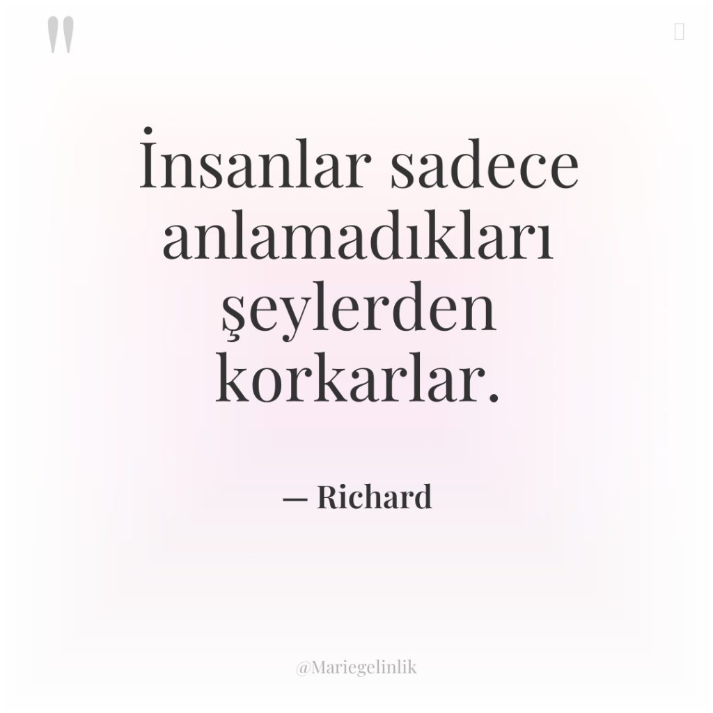 İnsanlar sadece anlamadıkları şeylerden korkarlar.