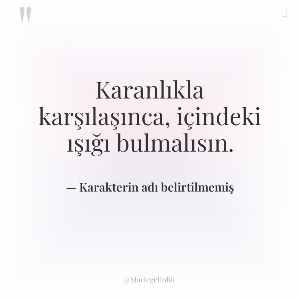 Karanlıkla karşılaşınca, içindeki ışığı bulmalısın.