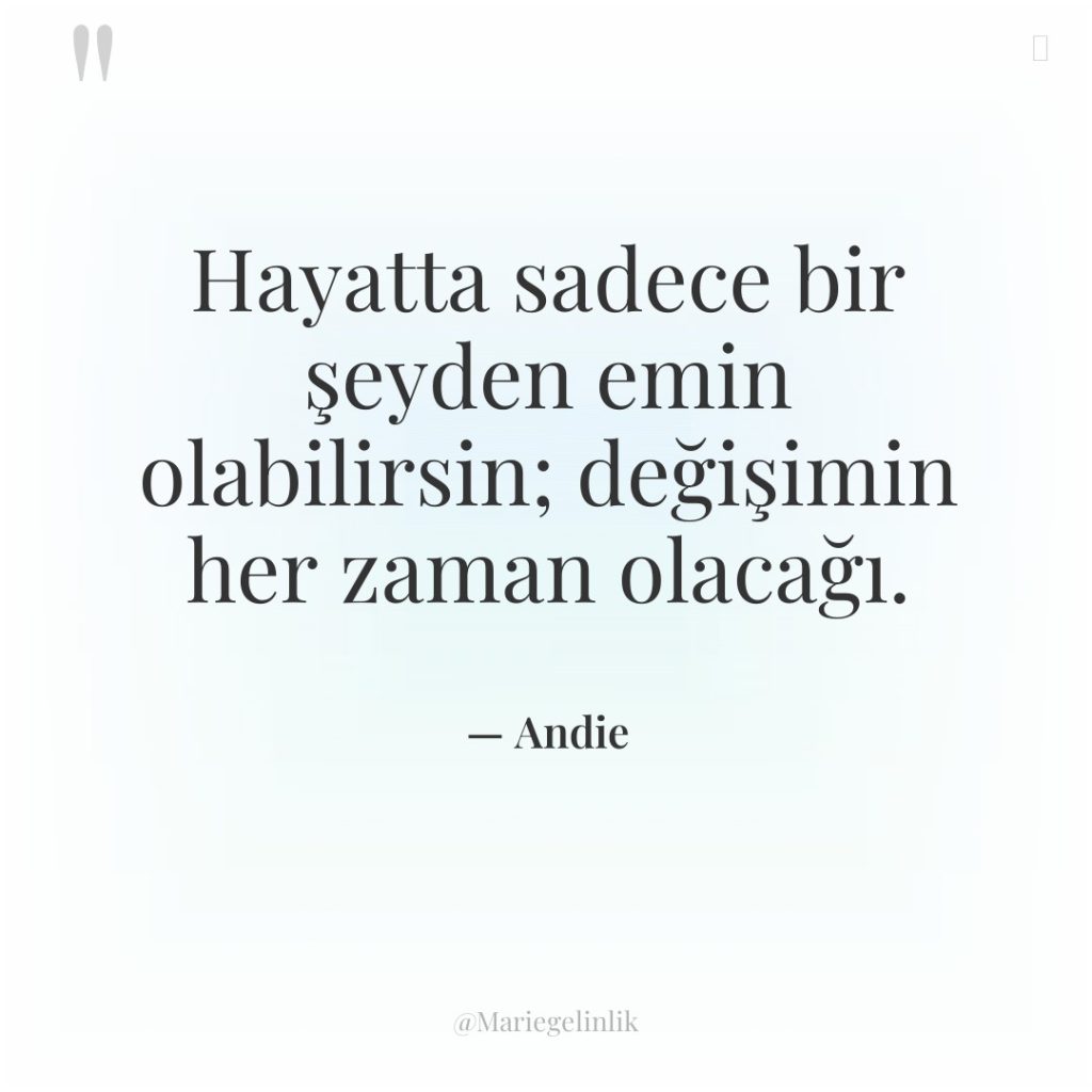 Hayatta sadece bir şeyden emin olabilirsin; değişimin her zaman olacağı.