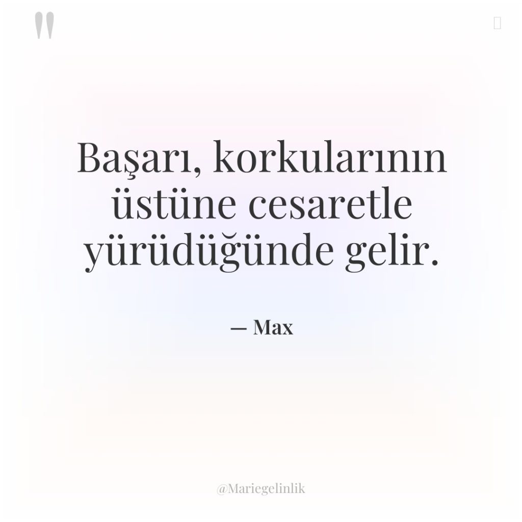 Başarı, korkularının üstüne cesaretle yürüdüğünde gelir.