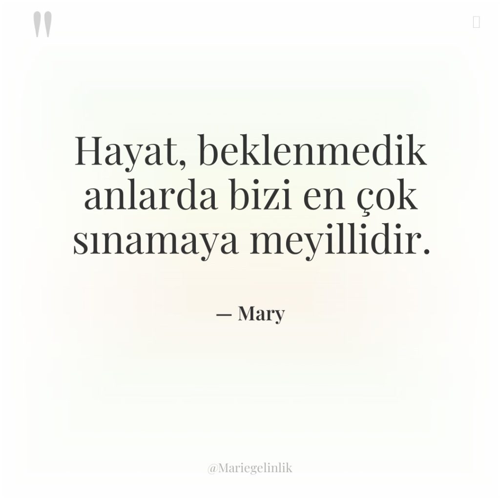 Hayat, beklenmedik anlarda bizi en çok sınamaya meyillidir.