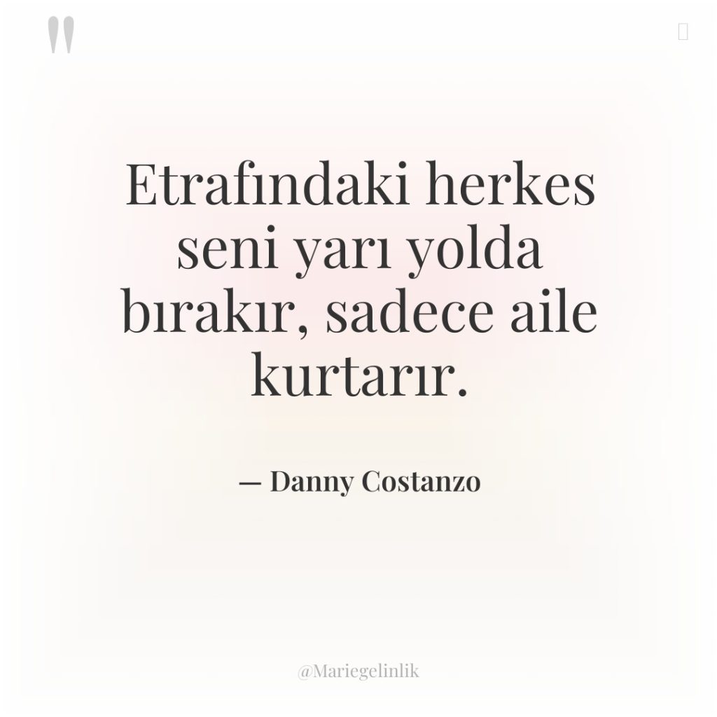 Etrafındaki herkes seni yarı yolda bırakır, sadece aile kurtarır.