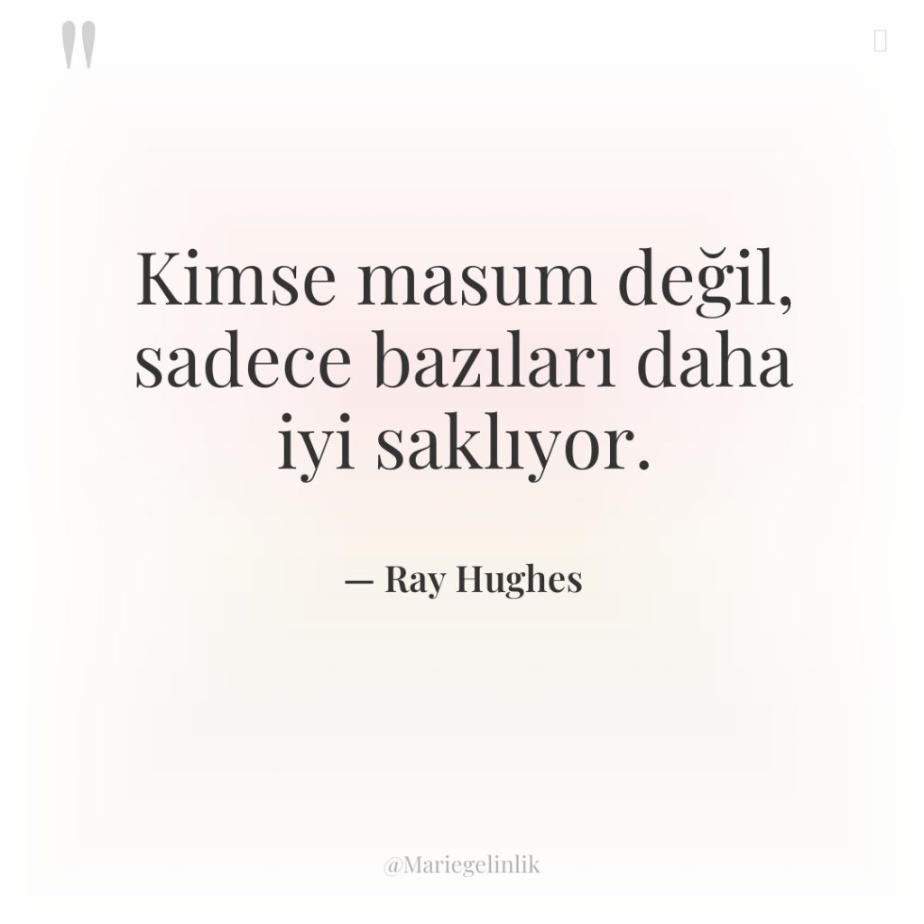 Kimse masum değil, sadece bazıları daha iyi saklıyor.