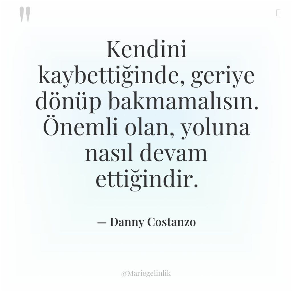 Kendini kaybettiğinde, geriye dönüp bakmamalısın. Önemli olan, yoluna nasıl devam…