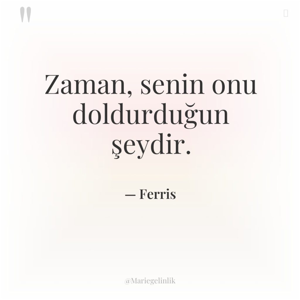 Zaman, senin onu doldurduğun şeydir.