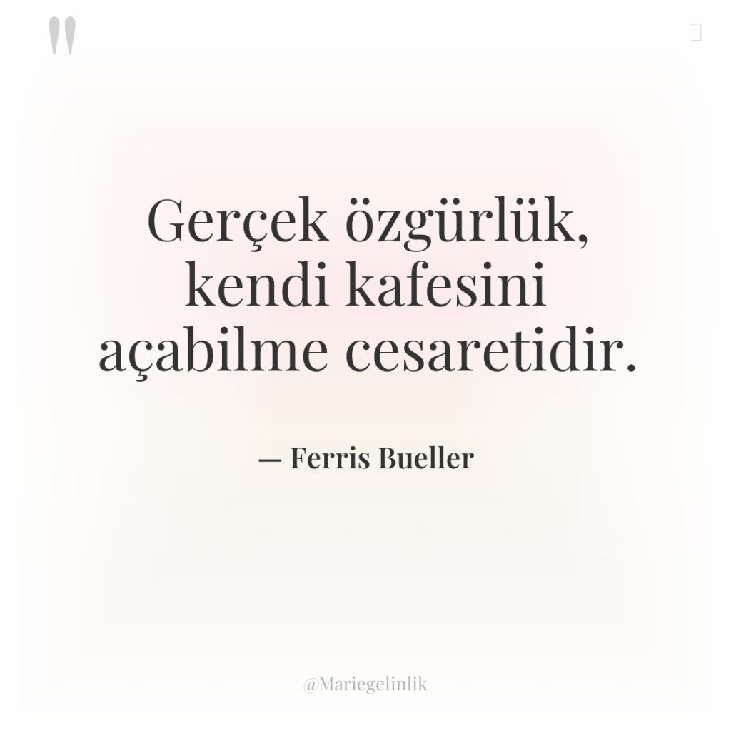 Gerçek özgürlük, kendi kafesini açabilme cesaretidir.