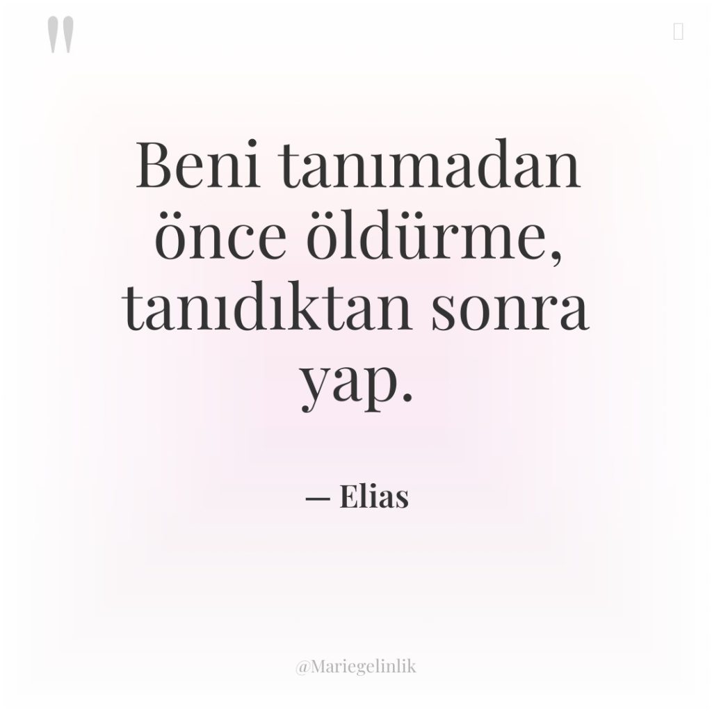 Beni tanımadan önce öldürme, tanıdıktan sonra yap.