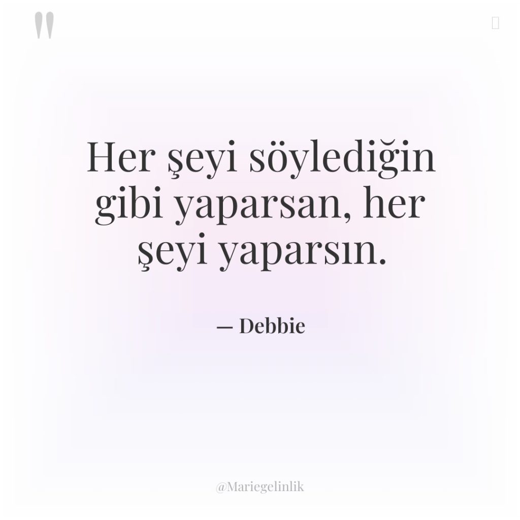 Her şeyi söylediğin gibi yaparsan, her şeyi yaparsın.