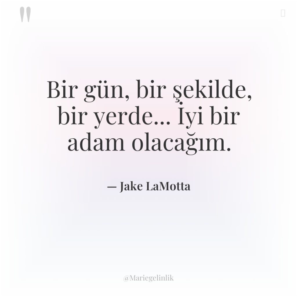 Bir gün, bir şekilde, bir yerde… İyi bir adam olacağım.