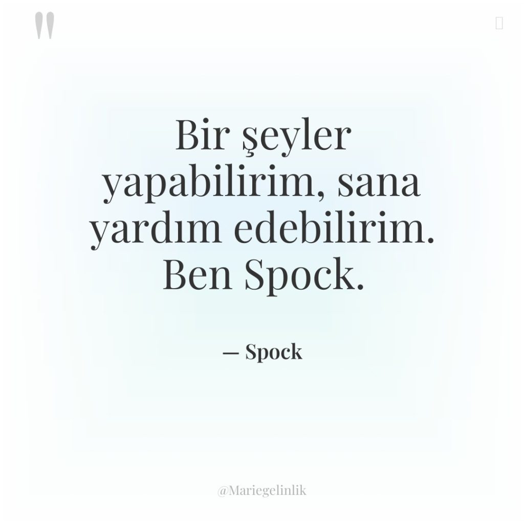 Bir şeyler yapabilirim, sana yardım edebilirim. Ben Spock.