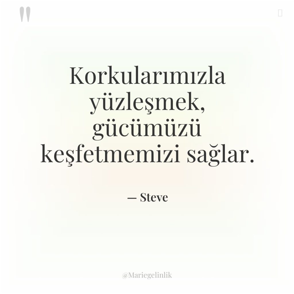 Korkularımızla yüzleşmek, gücümüzü keşfetmemizi sağlar.