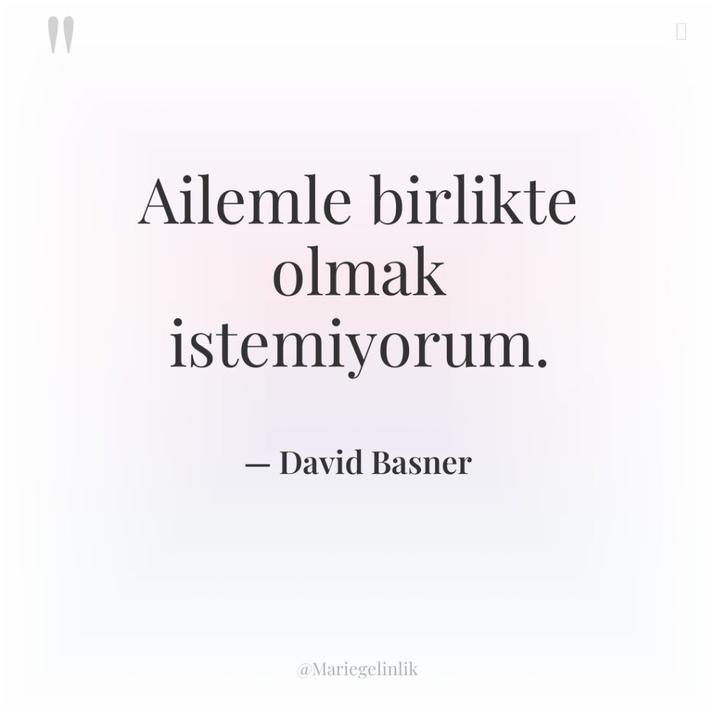 Ailemle birlikte olmak istemiyorum.