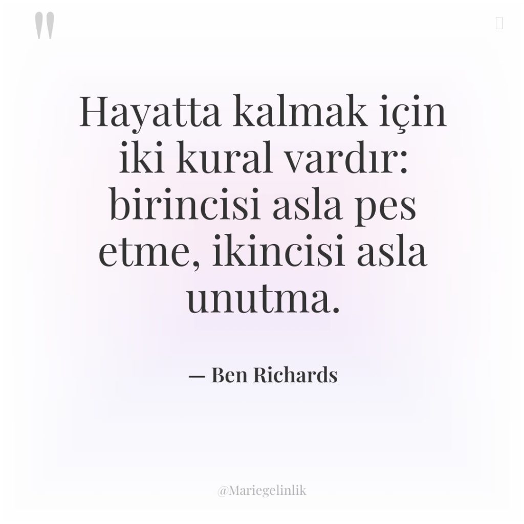 Hayatta kalmak için iki kural vardır: birincisi asla pes etme,…