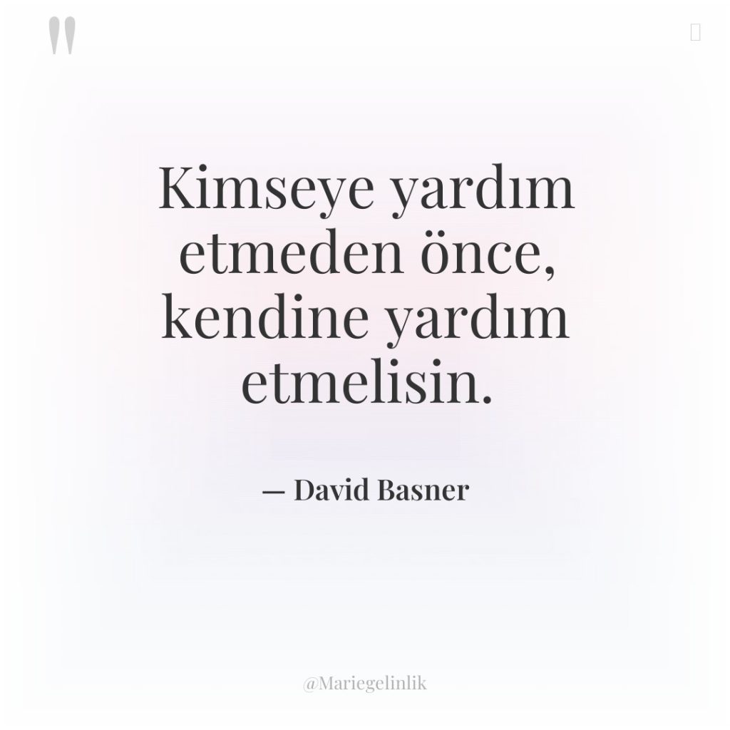 Kimseye yardım etmeden önce, kendine yardım etmelisin.