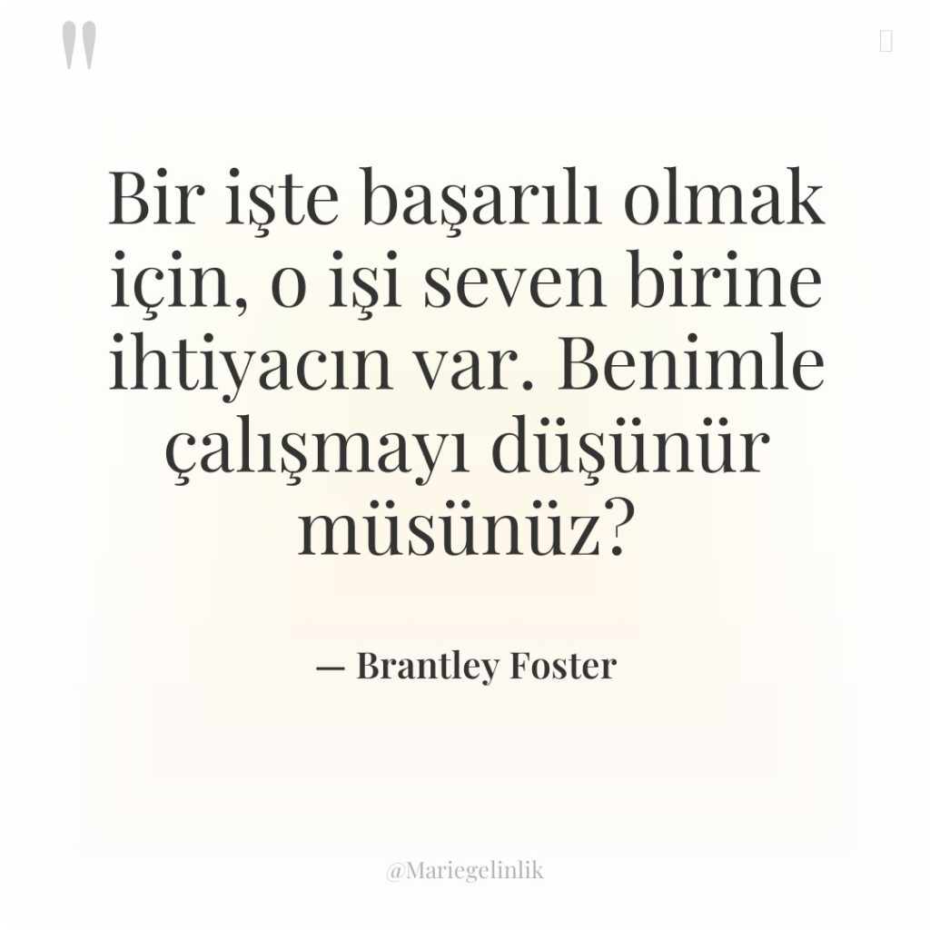 Bir işte başarılı olmak için, o işi seven birine ihtiyacın…