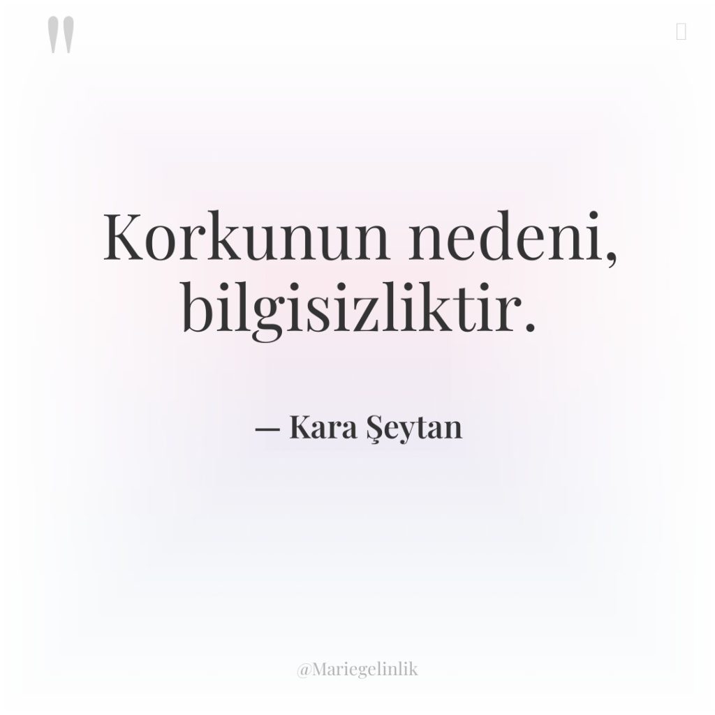 Korkunun nedeni, bilgisizliktir.