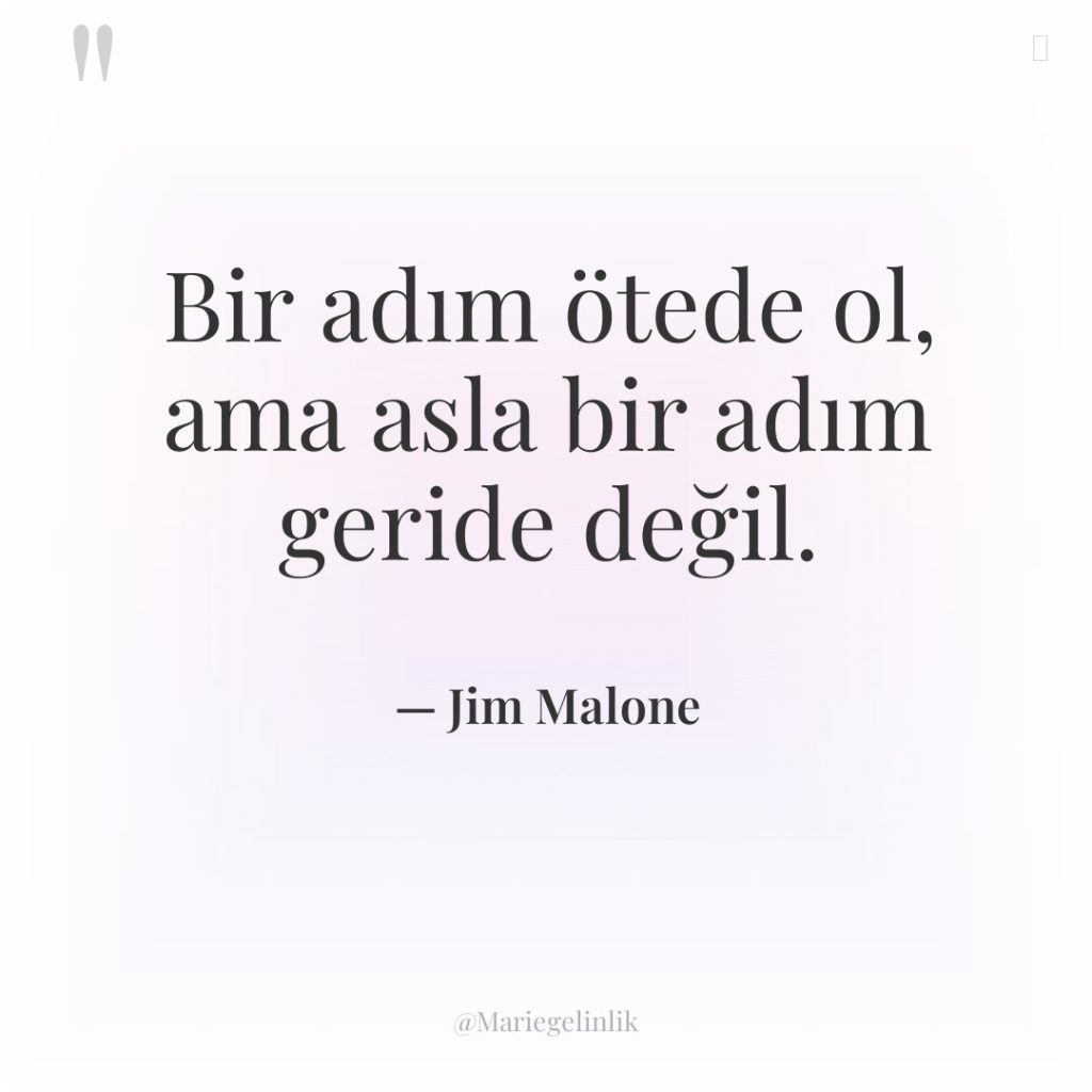 Bir adım ötede ol, ama asla bir adım geride değil.