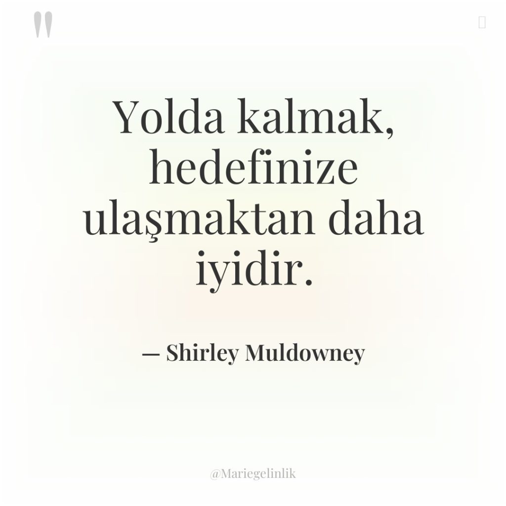 Yolda kalmak, hedefinize ulaşmaktan daha iyidir.