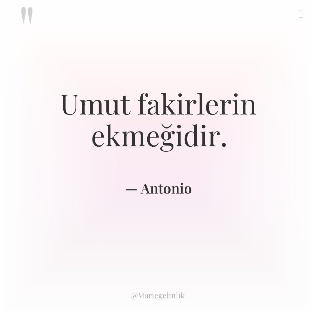 Umut fakirlerin ekmeğidir.