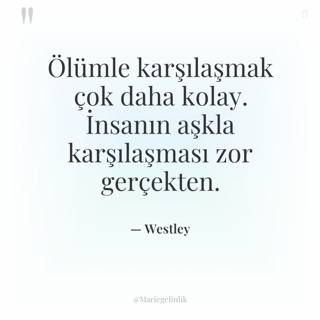 Ölümle karşılaşmak çok daha kolay. İnsanın aşkla karşılaşması zor gerçekten.