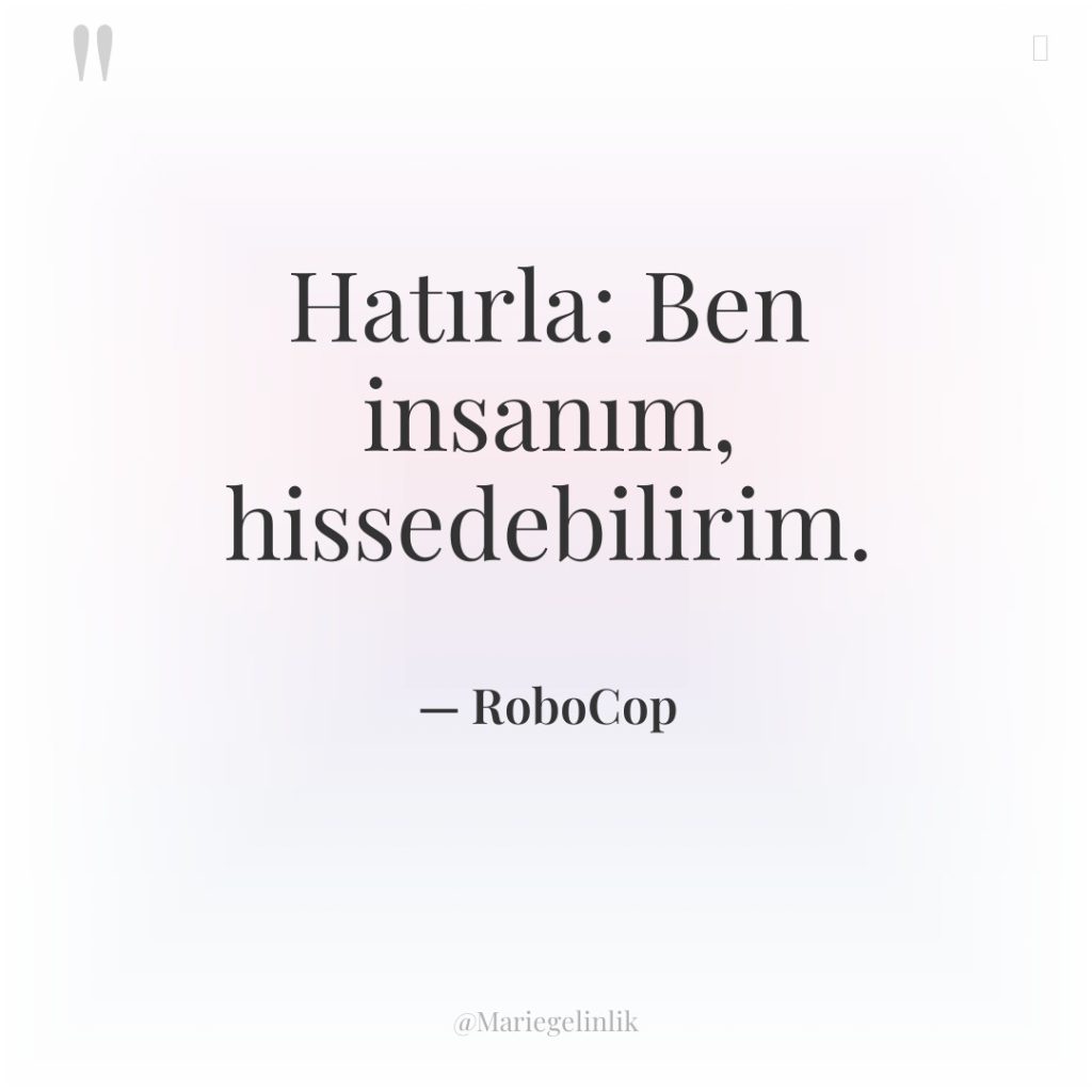 Hatırla: Ben insanım, hissedebilirim.