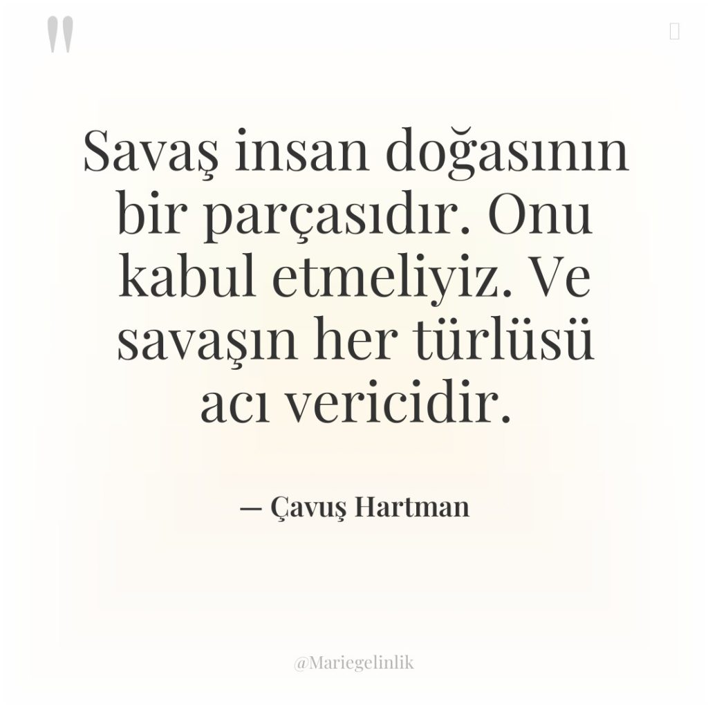 Savaş insan doğasının bir parçasıdır. Onu kabul etmeliyiz. Ve savaşın…