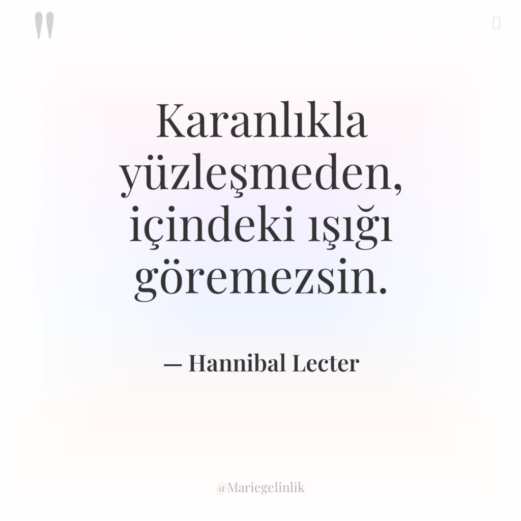 Karanlıkla yüzleşmeden, içindeki ışığı göremezsin.