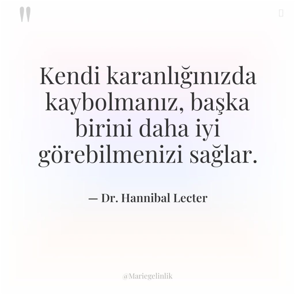 Kendi karanlığınızda kaybolmanız, başka birini daha iyi görebilmenizi sağlar.
