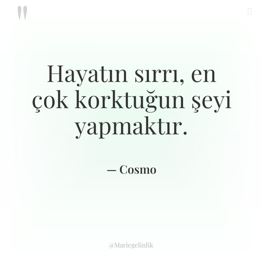 Hayatın sırrı, en çok korktuğun şeyi yapmaktır.