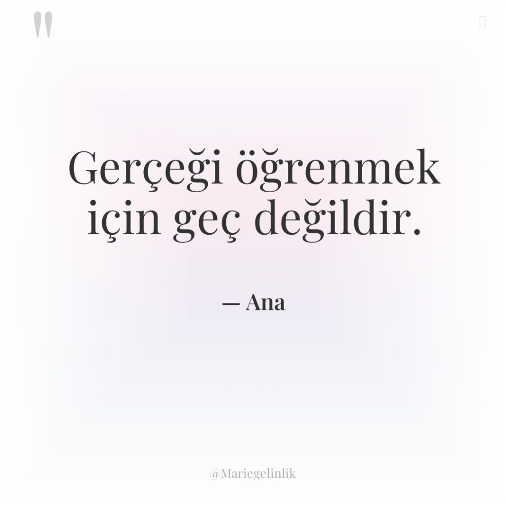 Gerçeği öğrenmek için geç değildir.