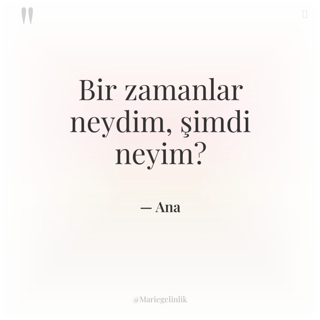 Bir zamanlar neydim, şimdi neyim?