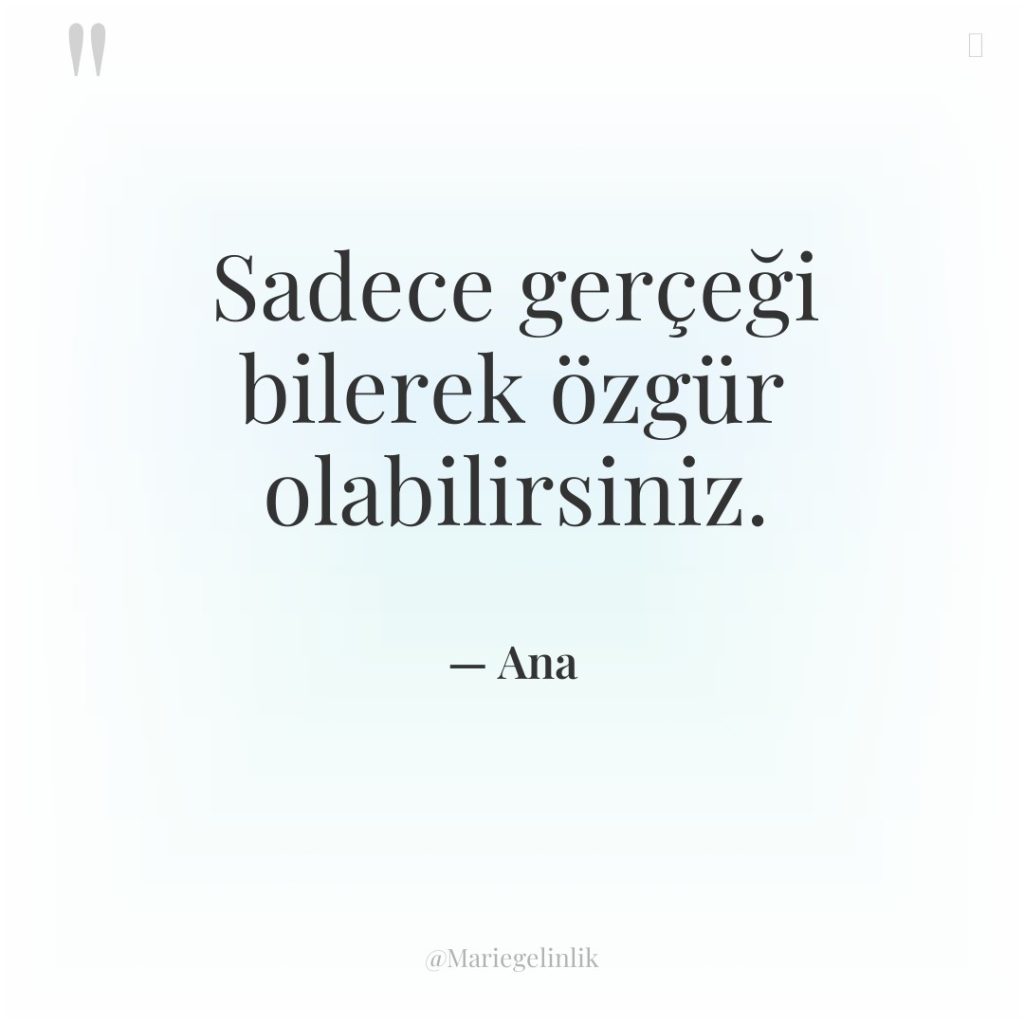 Sadece gerçeği bilerek özgür olabilirsiniz.