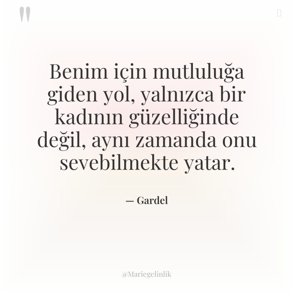 Benim için mutluluğa giden yol, yalnızca bir kadının güzelliğinde değil,…