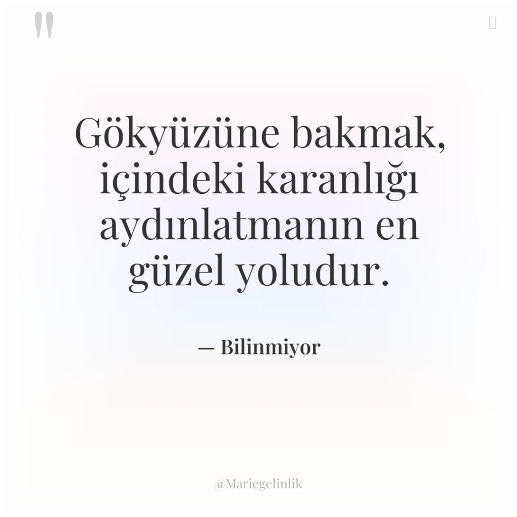 Gökyüzüne bakmak, içindeki karanlığı aydınlatmanın en güzel yoludur.