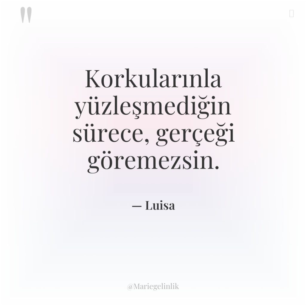 Korkularınla yüzleşmediğin sürece, gerçeği göremezsin.